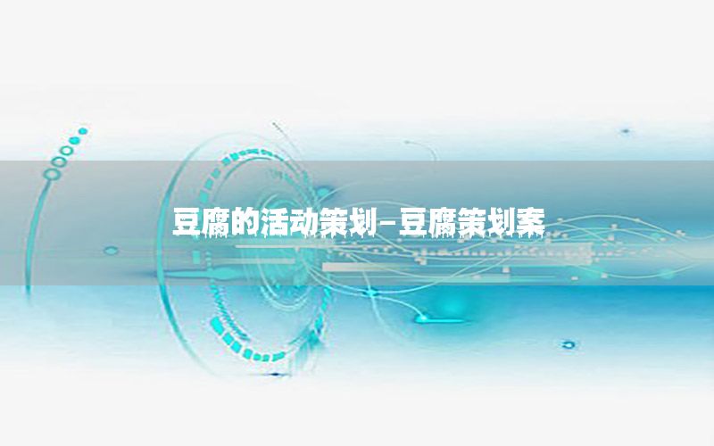 豆腐的活动策划-豆腐策划案
