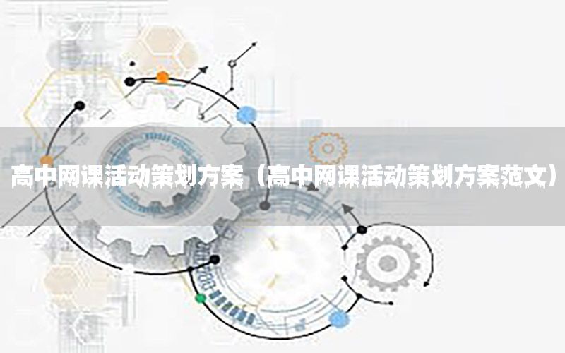 高中网课活动策划方案（高中网课活动策划方案范文）
