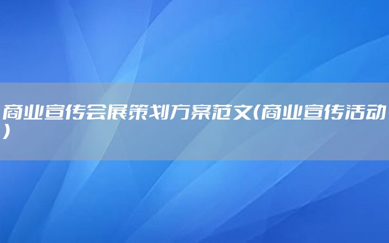 商业宣传会展策划方案范文（商业宣传活动）