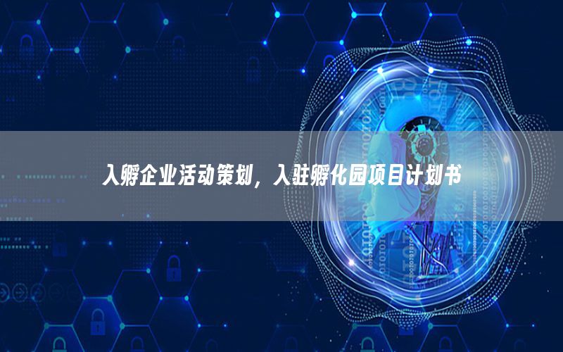 入孵企业活动策划，入驻孵化园项目计划书