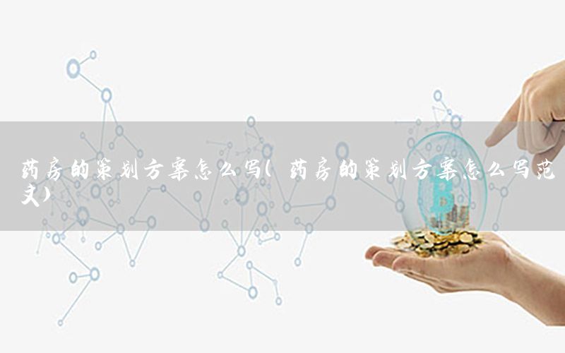 药房的策划方案怎么写（药房的策划方案怎么写范文）