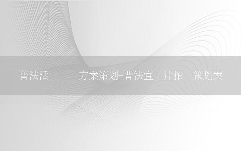 普法活动视频方案策划-普法宣传片拍摄策划案
