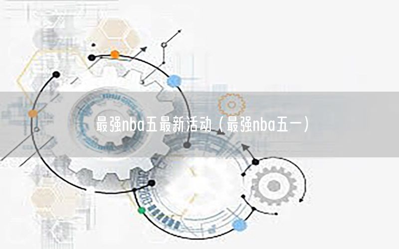 最强nba五最新活动（最强nba五一）