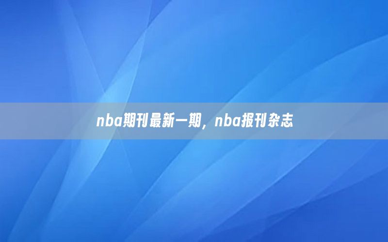 nba期刊最新一期，nba报刊杂志