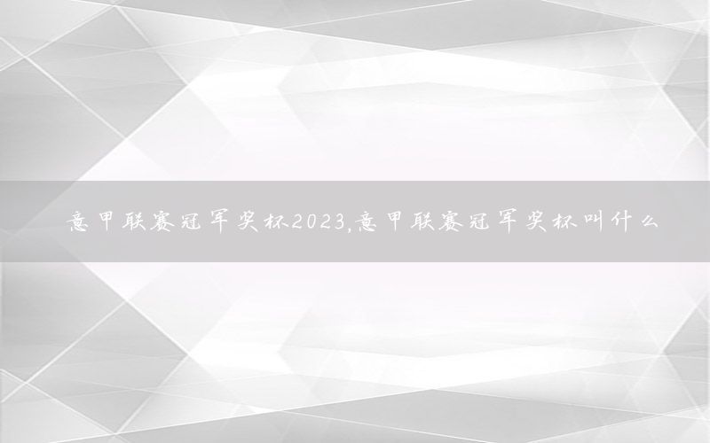 意甲联赛冠军奖杯2023，意甲联赛冠军奖杯叫什么