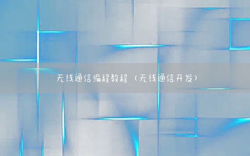 无线通信编程教程（无线通信开发）