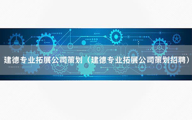 建德专业拓展公司策划（建德专业拓展公司策划招聘）