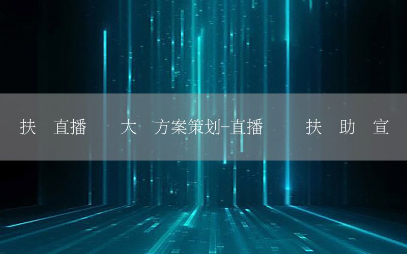 扶贫直播带货大赛方案策划-直播带货 扶贫助农宣传