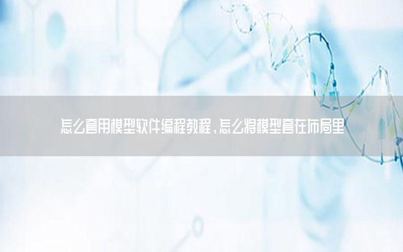 怎么套用模型软件编程教程，怎么将模型套在布局里