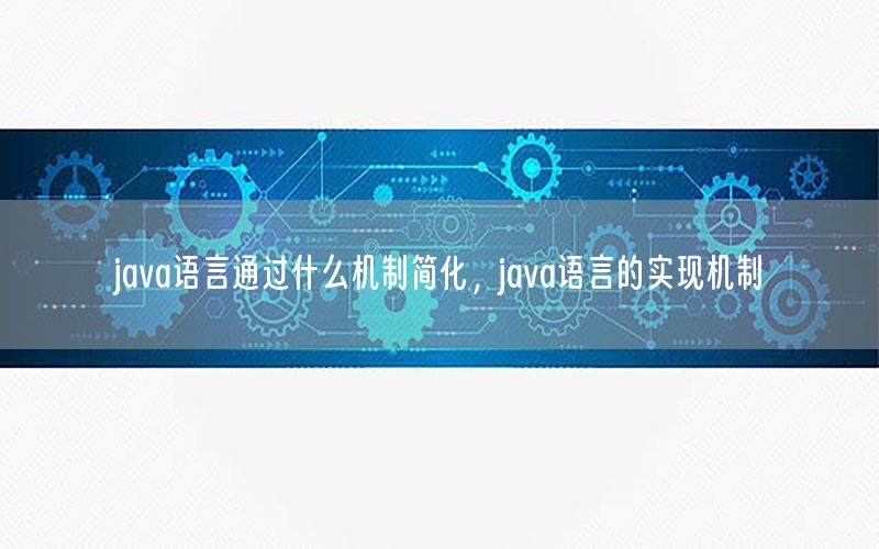 java语言通过什么机制简化，java语言的实现机制