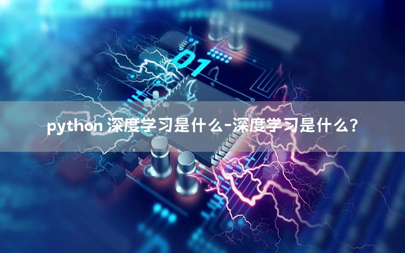 python 深度学习是什么-深度学习是什么?