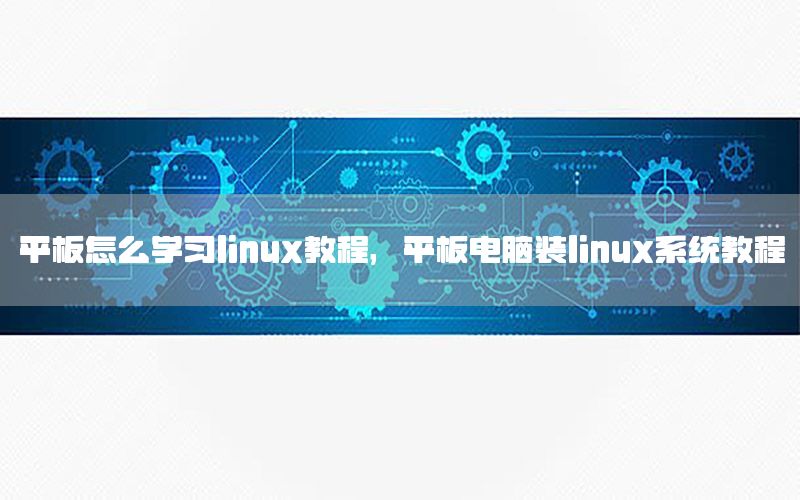 平板怎么学习linux教程，平板电脑装linux系统教程