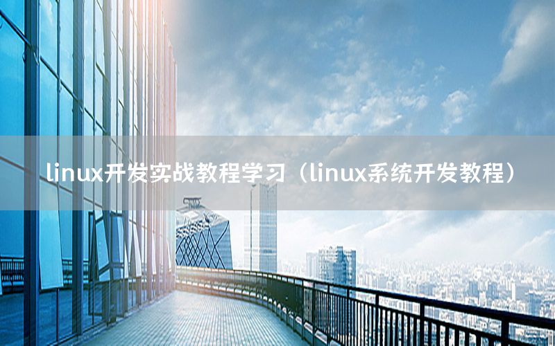 linux开发实战教程学习（linux系统开发教程）