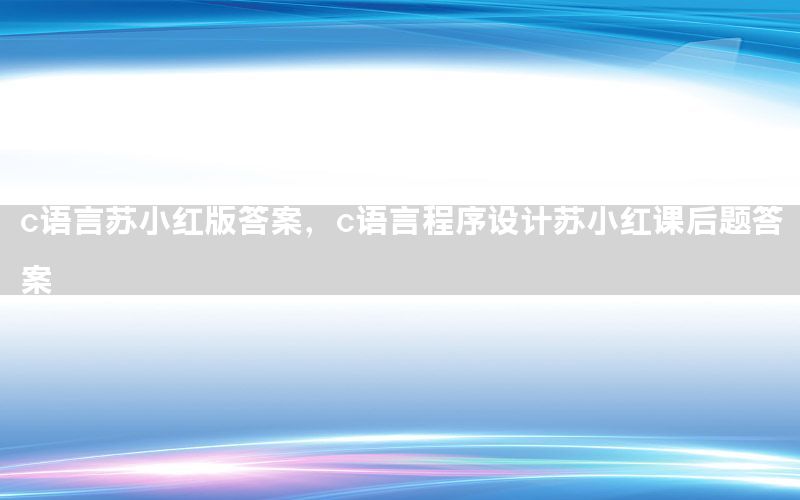 c语言苏小红版答案，c语言程序设计苏小红课后题答案