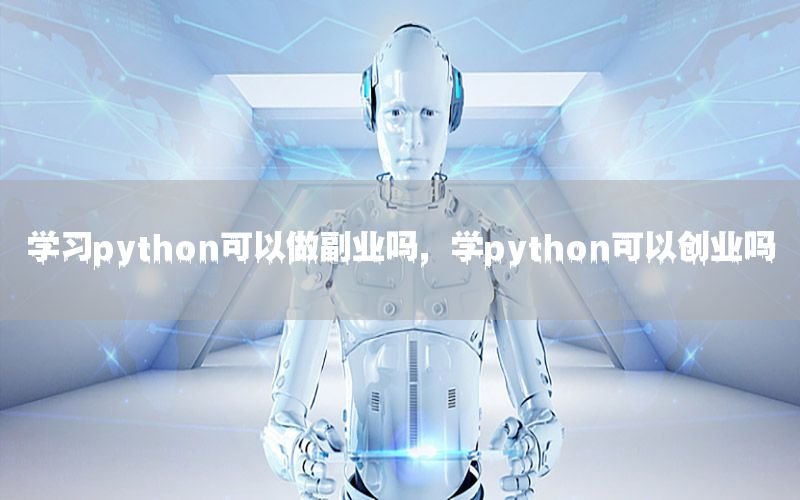 学习python可以做副业吗，学python可以创业吗