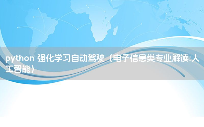 python 强化学习自动驾驶（电子信息类专业解读:人工智能）
