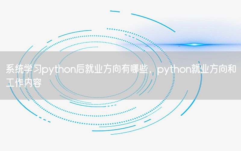 系统学习python后就业方向有哪些，python就业方向和工作内容