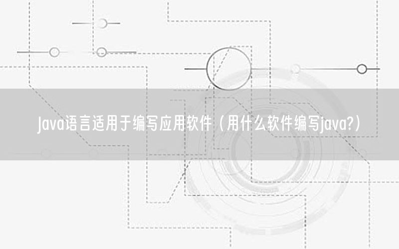Java语言适用于编写应用软件（用什么软件编写java?）