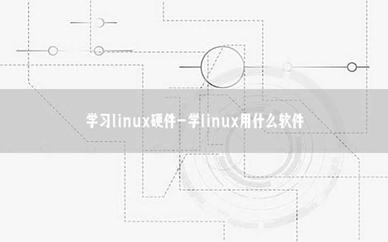 学习linux硬件-学linux用什么软件