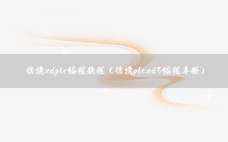 信捷xdplc编程教程（信捷plcxd3编程手册）