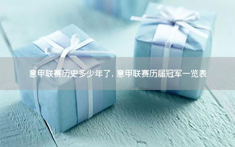 意甲联赛历史多少年了，意甲联赛历届冠军一览表