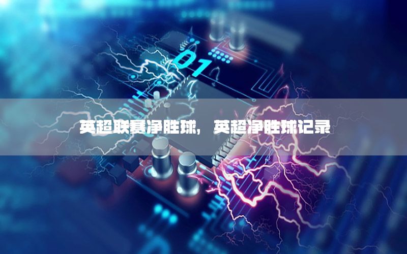 英超联赛净胜球，英超净胜球记录