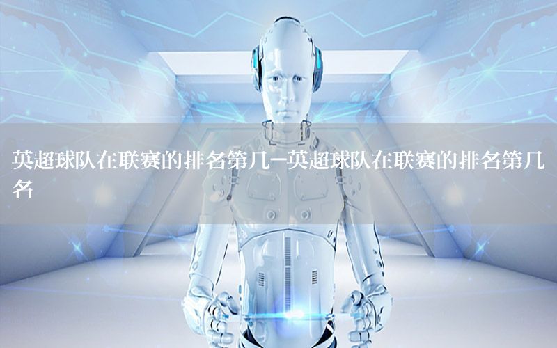 英超球队在联赛的排名第几-英超球队在联赛的排名第几名