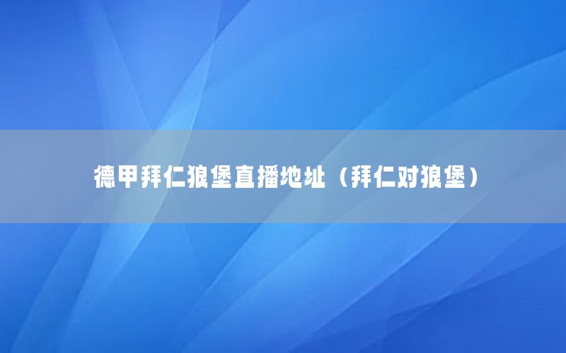 德甲拜仁狼堡直播地址（拜仁对狼堡）