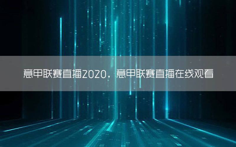 意甲联赛直播2020，意甲联赛直播在线观看