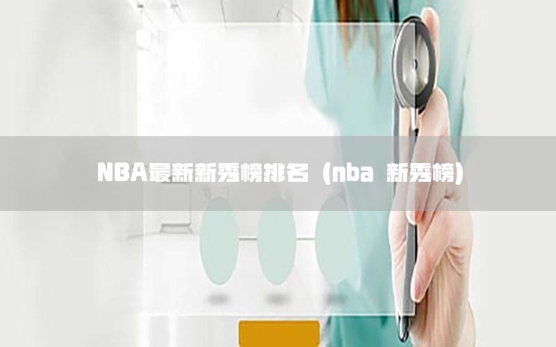 NBA最新新秀榜排名（nba 新秀榜）