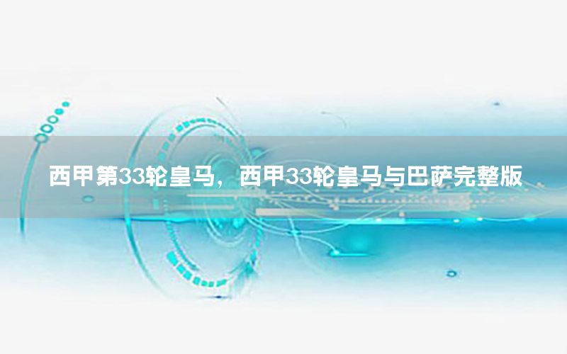 西甲第33轮皇马，西甲33轮皇马与巴萨完整版