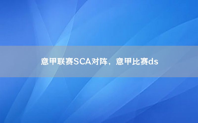 意甲联赛SCA对阵，意甲比赛ds