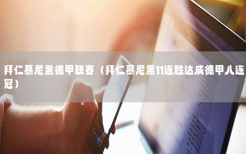 拜仁慕尼黑德甲联赛（拜仁慕尼黑11连胜达成德甲八连冠）