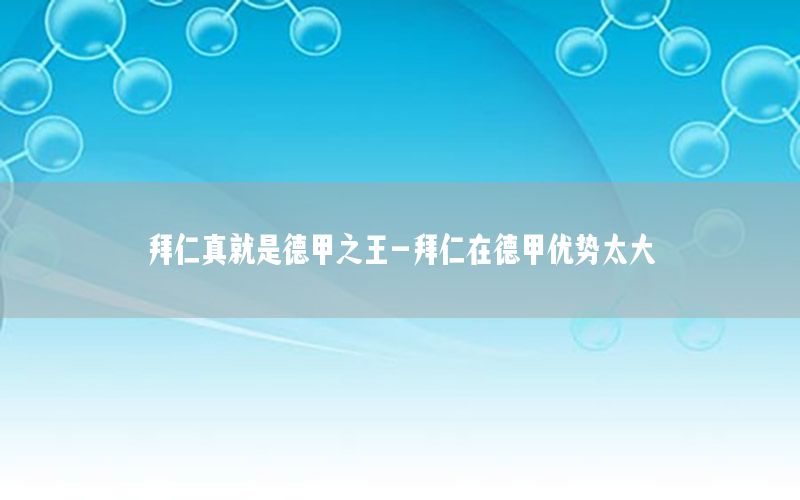拜仁真就是德甲之王-拜仁在德甲优势太大