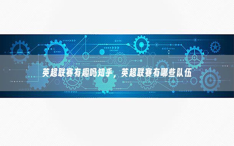 英超联赛有趣吗知乎，英超联赛有哪些队伍