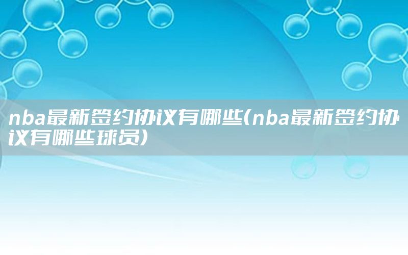 nba最新签约协议有哪些（nba最新签约协议有哪些球员）
