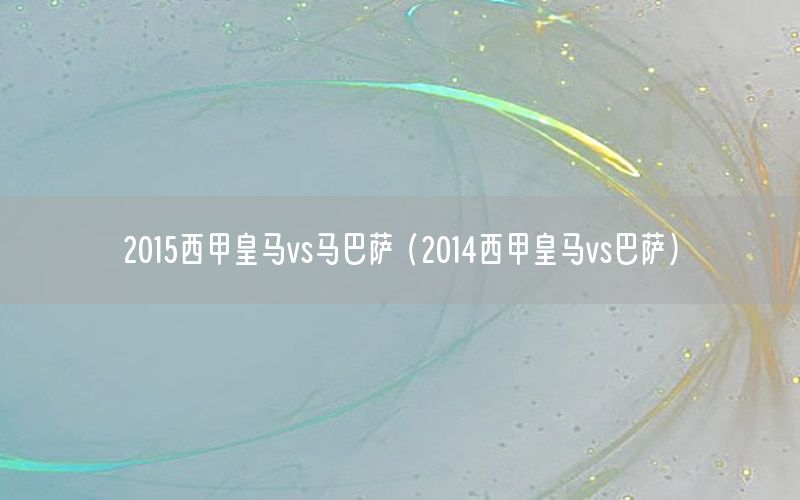 2015西甲皇马vs马巴萨（2014西甲皇马vs巴萨）