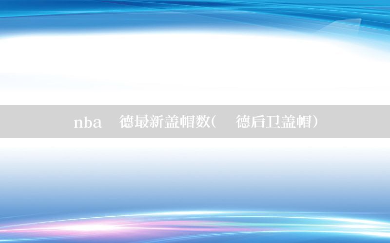 nba韦德最新盖帽数（韦德后卫盖帽）