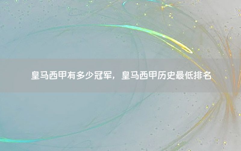 皇马西甲有多少冠军，皇马西甲历史最低排名