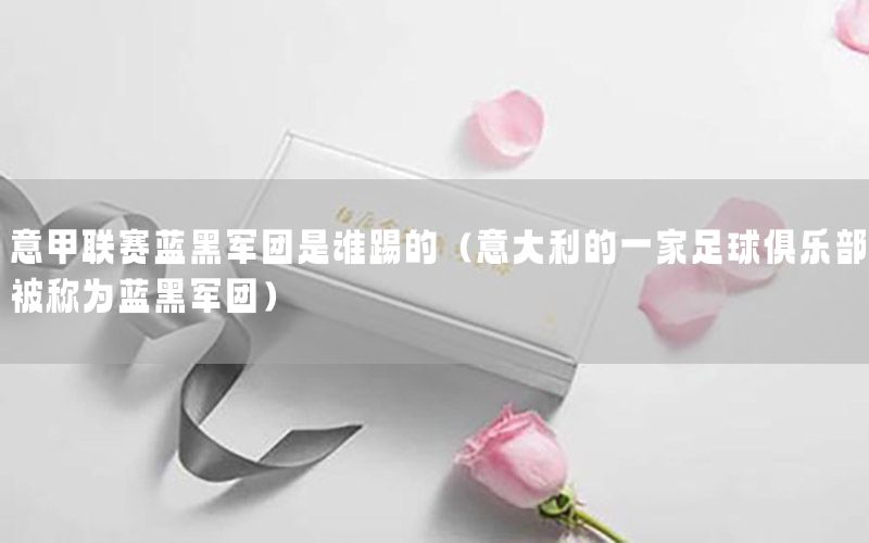 意甲联赛蓝黑军团是谁踢的（意大利的一家足球俱乐部被称为蓝黑军团）