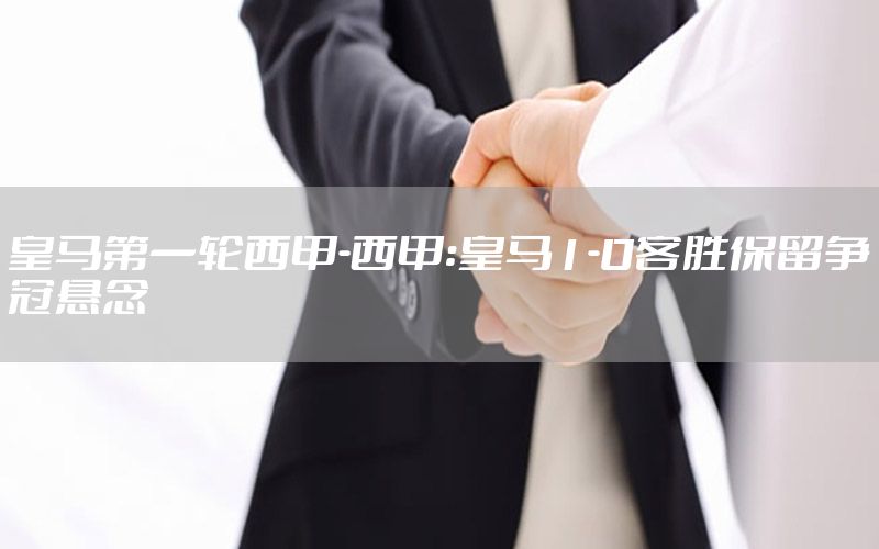 皇马第一轮西甲-西甲:皇马1-0客胜保留争冠悬念