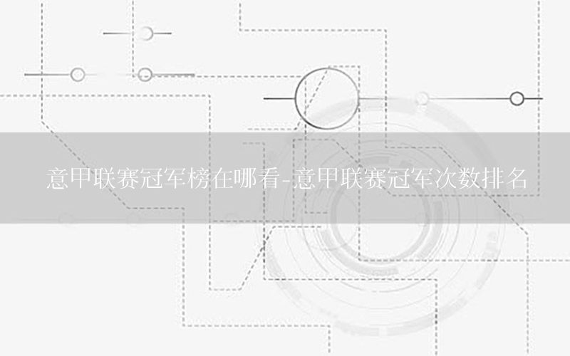 意甲联赛冠军榜在哪看-意甲联赛冠军次数排名