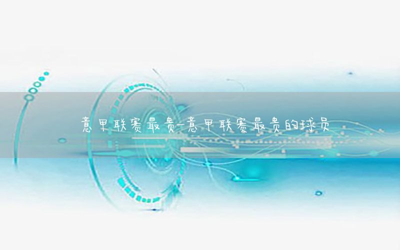 意甲联赛最贵-意甲联赛最贵的球员