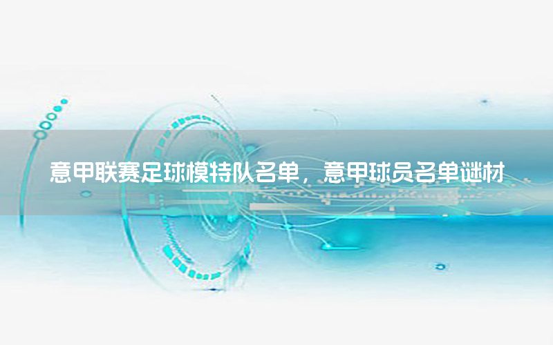 意甲联赛足球模特队名单，意甲球员名单谜材