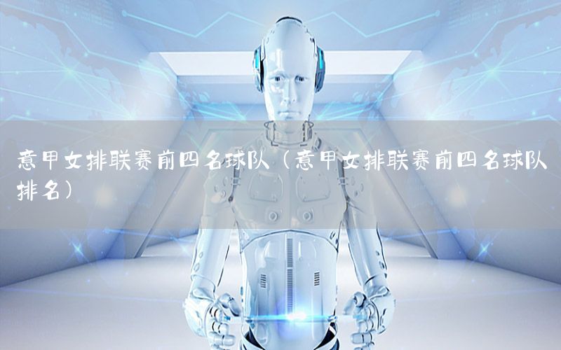 意甲女排联赛前四名球队（意甲女排联赛前四名球队排名）