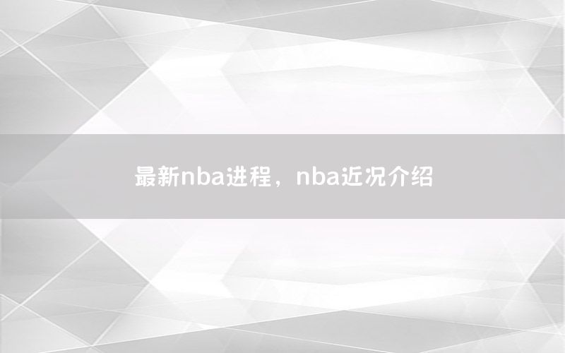 最新nba进程，nba近况介绍