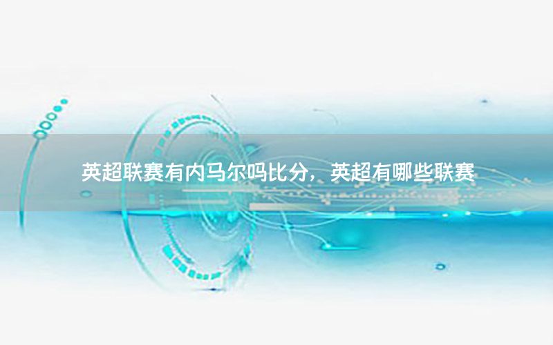 英超联赛有内马尔吗比分，英超有哪些联赛