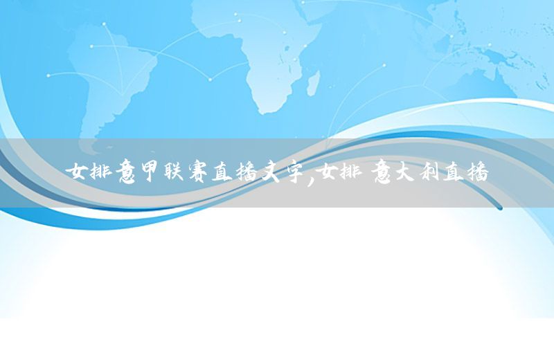 女排意甲联赛直播文字，女排 意大利直播