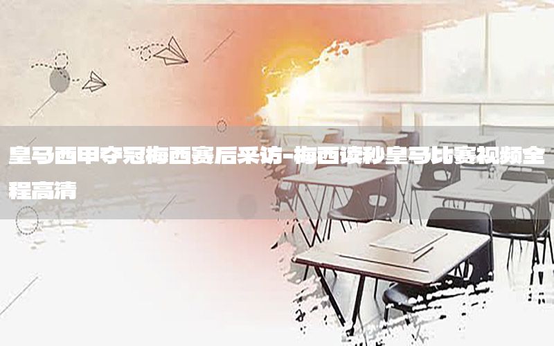 皇马西甲夺冠梅西赛后采访-梅西读秒皇马比赛视频全程高清