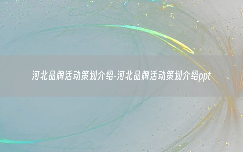 河北品牌活动策划介绍-河北品牌活动策划介绍ppt